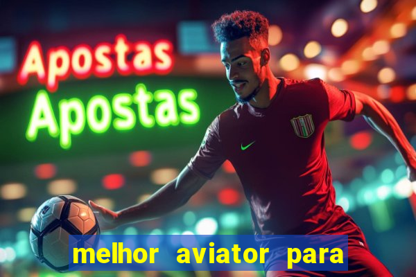 melhor aviator para ganhar dinheiro